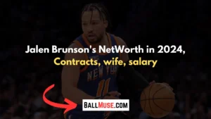 Jalen Brunson's NetWorth in 2024, Contracts, wife, salary